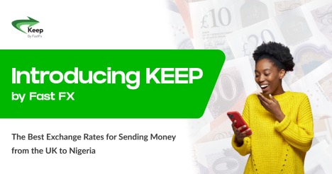 Introducing Fast FX KEEP – The best exchange rates platform for sending money from UK to Nigeria