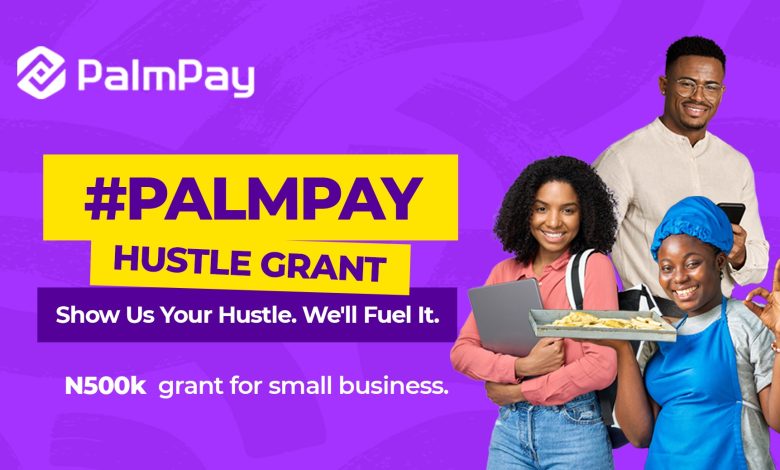 PalmPay Hustle Grant: Take your hustle into the next big thing with N500,000!