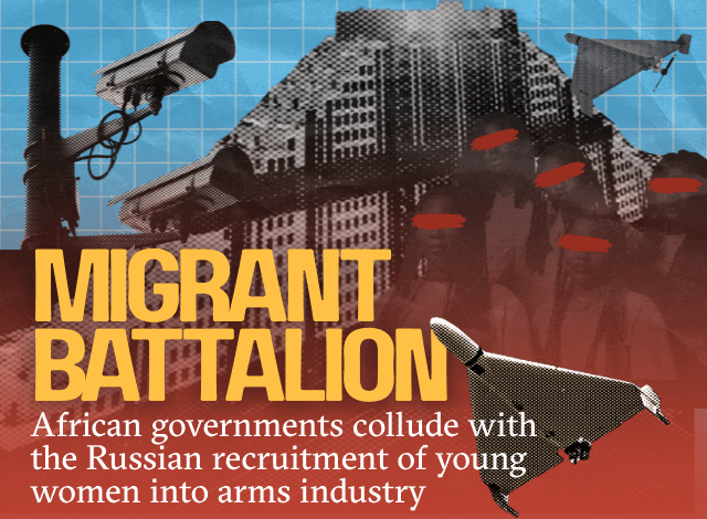 Migrant Battalion: African govts complicit in Russian recruitment of young women into its arms industry Migrant Battalion: African govts complicit in Russian recruitment of young women into its arms industry